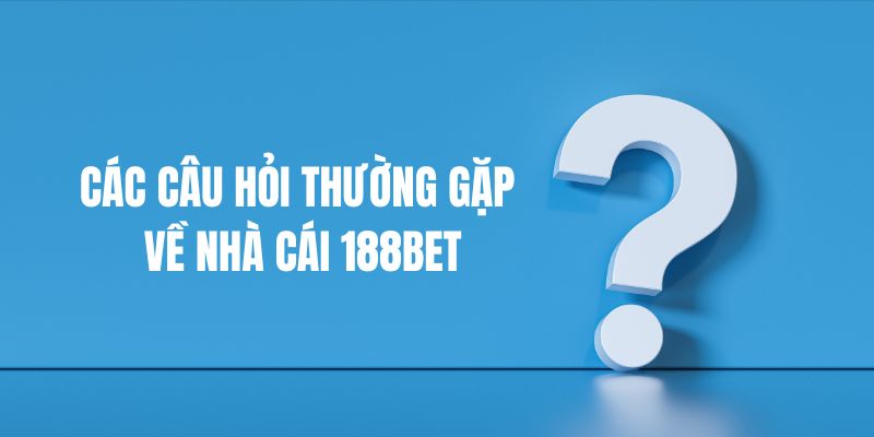 Giải đáp thắc mắc thường gặp về 188Bet trong lĩnh vực khác