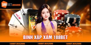 Hướng dẫn chi tiết cách chơi binh xập xám thắng lớn mọi lúc cùng 188Bet