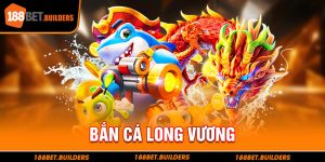 Game bắn cá long vương trò chơi đồ họa đỉnh cao trúng lớn mỗi ngày đã có mặt tại 188Bet