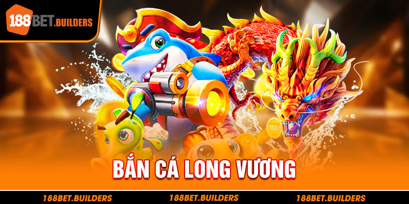 Game bắn cá long vương trò chơi đồ họa đỉnh cao trúng lớn mỗi ngày đã có mặt tại 188Bet