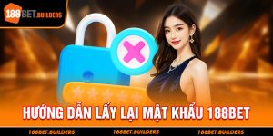 Hướng dẫn chi tiết cách lấy lại mật khẩu 188Bet khi người chơi xảy ra vấn đề với tài khoản