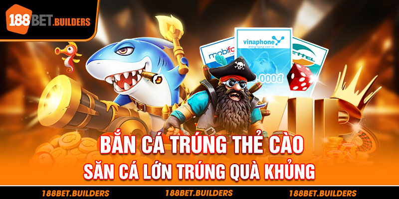 Bắn cá trúng thẻ cào, săn cá lớn trúng quà khủng cùng 188Bet