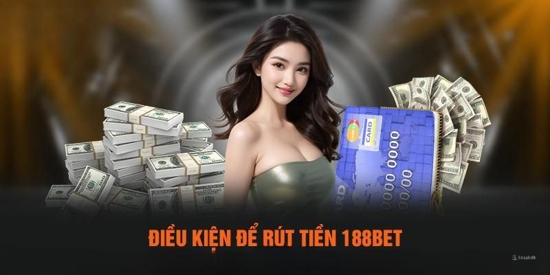 Các điều kiện khi rút tiền từ 188Bet người chơi cần nắm