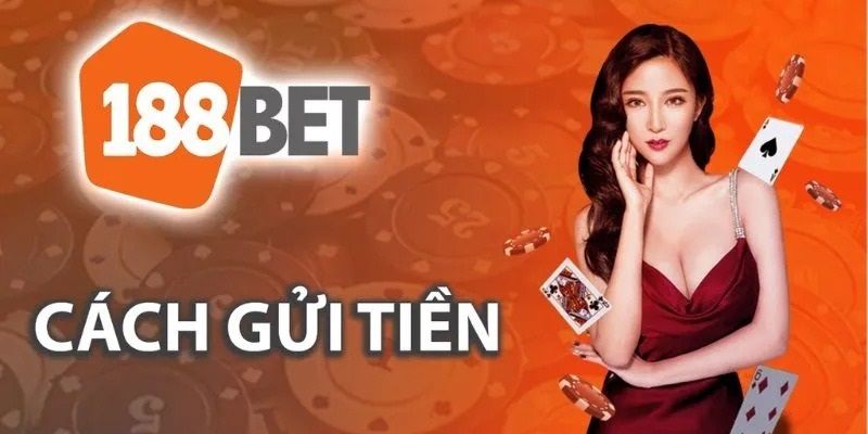 Nạp tiền 188Bet cần quan tâm điều kiện và lưu ý gì