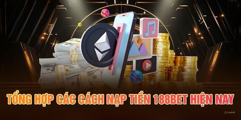 Nạp tiền 188Bet hỗ trợ giao dịch qua bao nhiêu phương thức